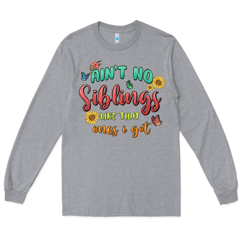 Aint No Siblings Like That Ones I Got Long Sleeve Tee by MaliasSmallBusiness | Teevron