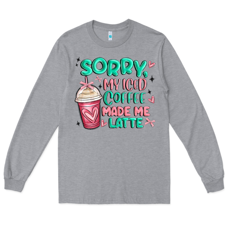 Sorry My Iced Coffee Made Me Latte Long Sleeve Tee by MaliasSmallBusiness | Teevron