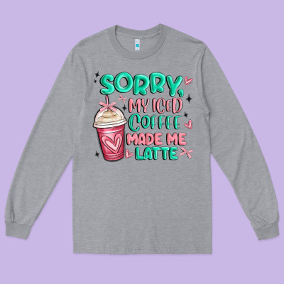 Sorry My Iced Coffee Made Me Latte Long Sleeve Tee Designed By Maliassmallbusiness