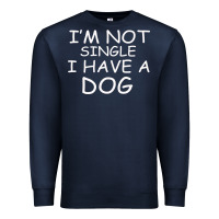 Navy I m Not SIngle I Have a Dog Premium Sweatshirt - Bettercallsaul