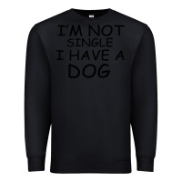 Black I m Not Single I Have A Dog Premium Sweatshirt - Bettercallsaul