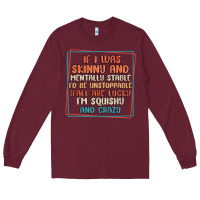 Burgundy if i was skinny and mentally stable i'd be unstopp Long Sleeve Tee - MaliasSmallBusiness