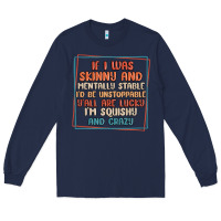 Navy if i was skinny and mentally stable i'd be unstopp Long Sleeve Tee - MaliasSmallBusiness