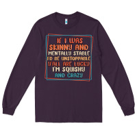 Plum if i was skinny and mentally stable i'd be unstopp Long Sleeve Tee - MaliasSmallBusiness