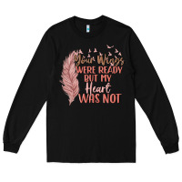 Black your wings were ready but my heart was not Long Sleeve Tee - MaliasSmallBusiness