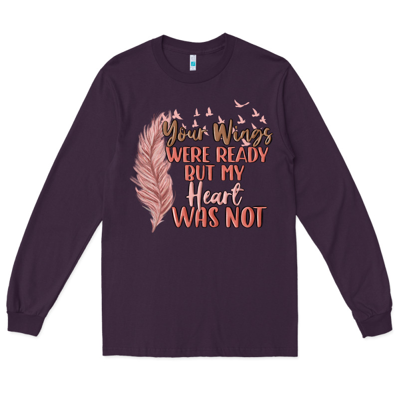 Your Wings Were Ready But My Heart Was Not Long Sleeve Tee by MaliasSmallBusiness | Teevron