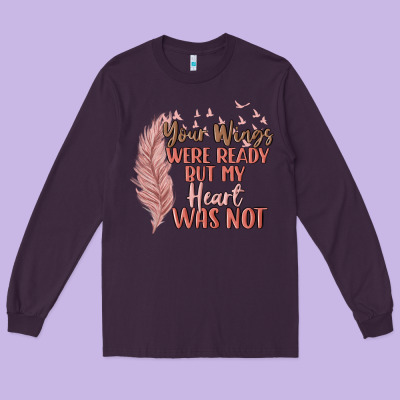 Your Wings Were Ready But My Heart Was Not Long Sleeve Tee Designed By Maliassmallbusiness