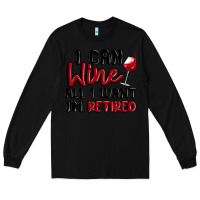 Black i can wine all i want lm retired Long Sleeve Tee - MaliasSmallBusiness