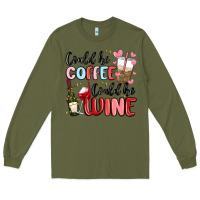 Army Green could be coffee could be wine Long Sleeve Tee - MaliasSmallBusiness