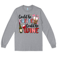 Heather Grey could be coffee could be wine Long Sleeve Tee - MaliasSmallBusiness