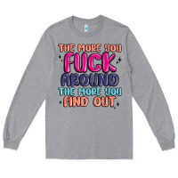 Heather Grey the more you fuck around the more you find out Long Sleeve Tee - MaliasSmallBusiness