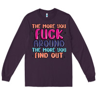 Plum the more you fuck around the more you find out Long Sleeve Tee - MaliasSmallBusiness