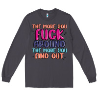 Smoke the more you fuck around the more you find out Long Sleeve Tee - MaliasSmallBusiness