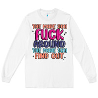 White the more you fuck around the more you find out Long Sleeve Tee - MaliasSmallBusiness