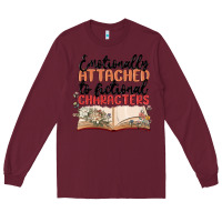 Burgundy emotionally attached to fictional characters Long Sleeve Tee - MaliasSmallBusiness