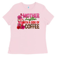 Bubblegum Pink mother hustler wt a side of coffee Ladies Tee - texasbilliewilder