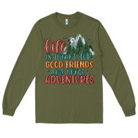 Army Green life is meant for good friends and great adventure Long Sleeve Tee - MaliasSmallBusiness