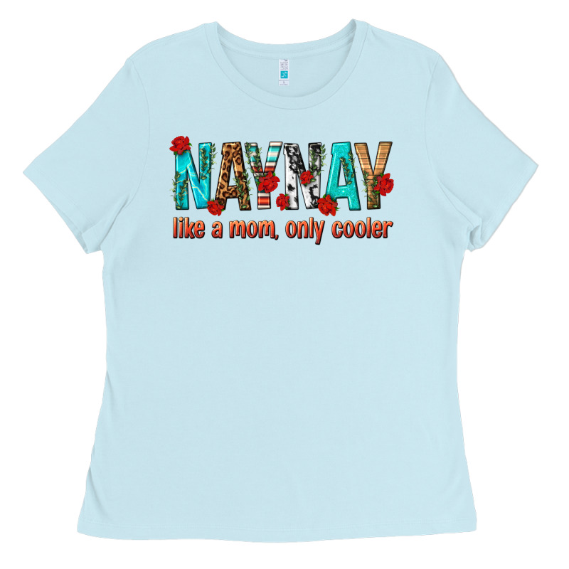 Naynay Like A Mom Only Cooler Ladies Tee by texasbilliewilder | Teevron