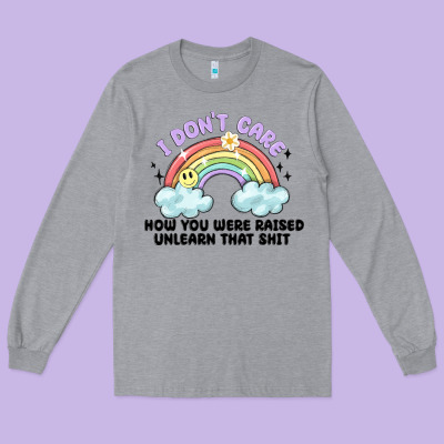 I Dont Care How You Were Raised Long Sleeve Tee Designed By Maliassmallbusiness