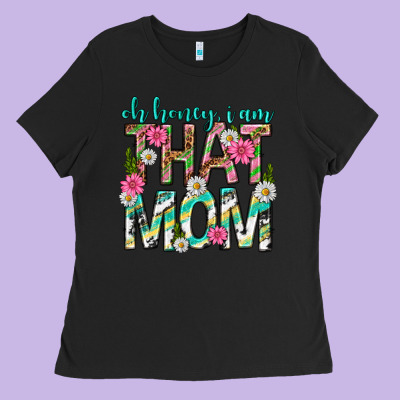 Oh Honey I Am That Mom Mothers Day Ladies Tee Designed By Texasbilliewilder
