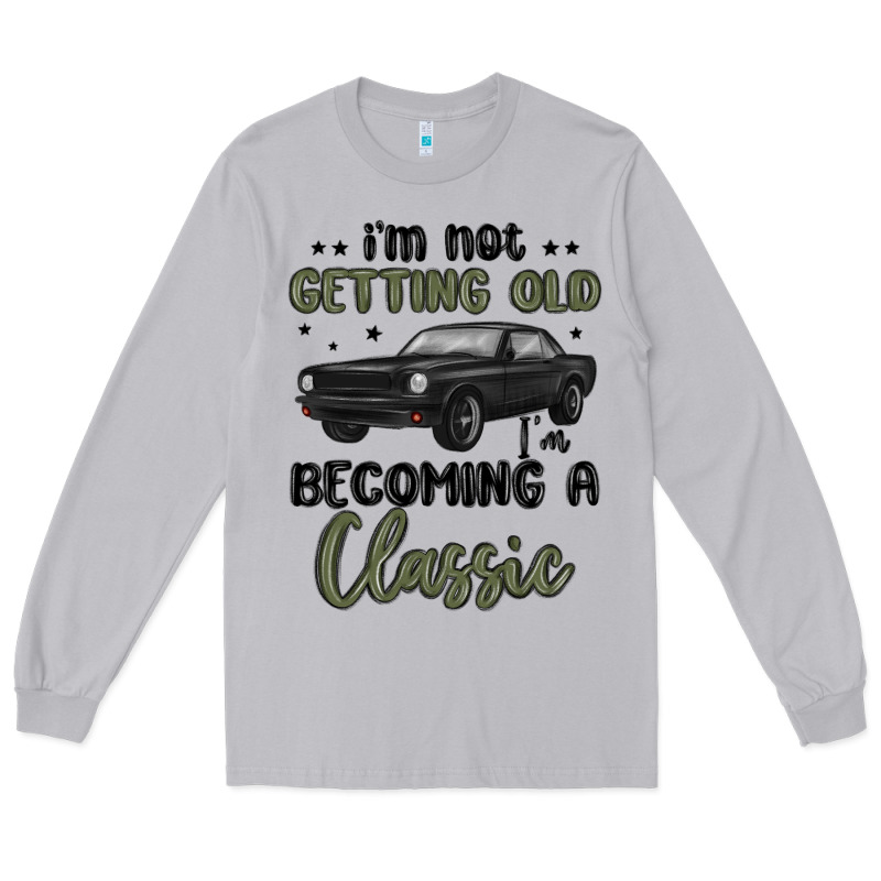 I M Not Getting Old I M Becoming A Classic Long Sleeve Tee by MaliasSmallBusiness | Teevron