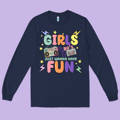 Girls Just Wanna Have Fun Long Sleeve Tee Designed By Maliassmallbusiness