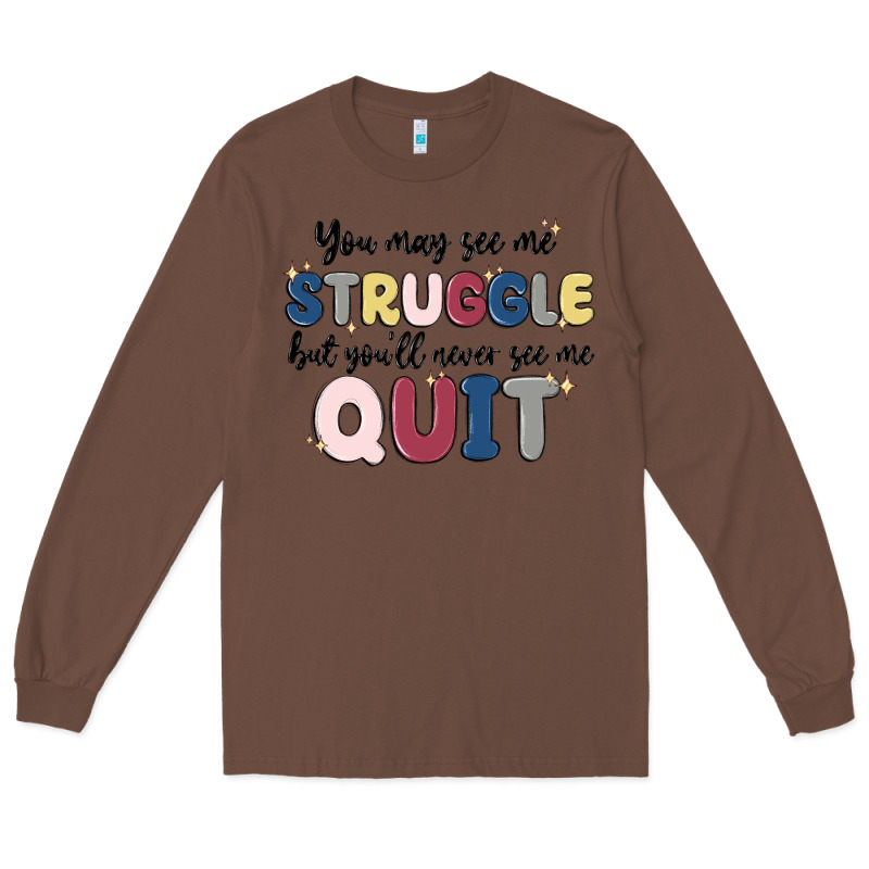 You May See Me Struggle Long Sleeve Tee by MaliasSmallBusiness | Teevron