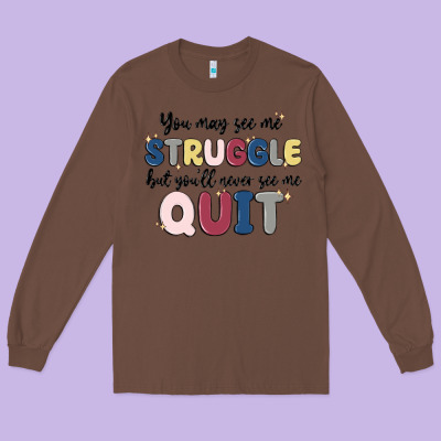 You May See Me Struggle Long Sleeve Tee Designed By Maliassmallbusiness