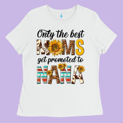 Only The Best Moms Get Promoted To Nana Ladies Tee Designed By Texasbilliewilder