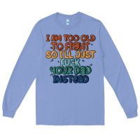 Colony Blue i'm too old to fight so i'll just fuck your dad in Long Sleeve Tee - MaliasSmallBusiness