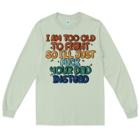 Matcha i'm too old to fight so i'll just fuck your dad in Long Sleeve Tee - MaliasSmallBusiness