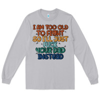 Moon Dust i'm too old to fight so i'll just fuck your dad in Long Sleeve Tee - MaliasSmallBusiness