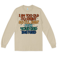 Mushroom i'm too old to fight so i'll just fuck your dad in Long Sleeve Tee - MaliasSmallBusiness