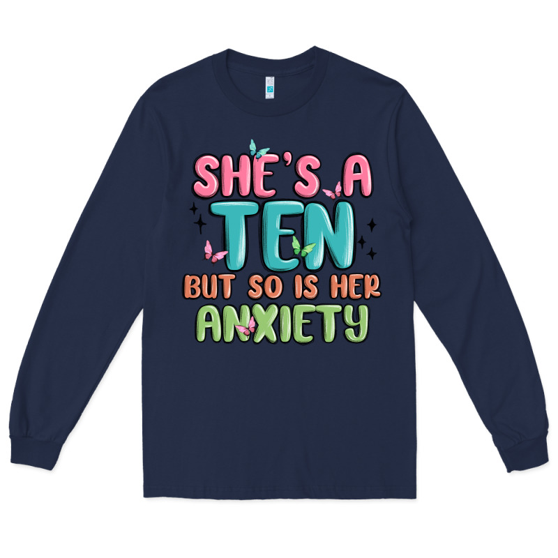 She's A Ten But So Is Her Anxiety Long Sleeve Tee by MaliasSmallBusiness | Teevron