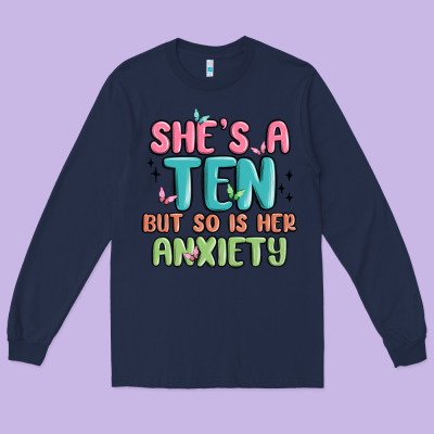 She's A Ten But So Is Her Anxiety Long Sleeve Tee Designed By Maliassmallbusiness