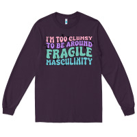 I'm Too Clumsy To Be Around Fragile Masculinity Long Sleeve Tee | Teevron