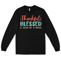 Black thankful blessed and kind of a mess Long Sleeve Tee - MaliasSmallBusiness
