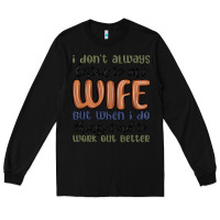 Black i don t always listen to my wife but when i do things tend to work out Long Sleeve Tee - MaliasSmallBusiness