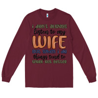 Burgundy i don t always listen to my wife but when i do things tend to work out Long Sleeve Tee - MaliasSmallBusiness