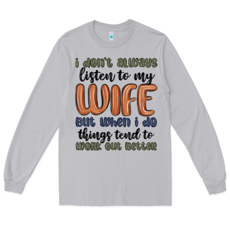 I Don T Always Listen To My Wife But When I Do Things Tend To Work Out Long Sleeve Tee by MaliasSmallBusiness | Teevron