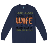 Navy i don t always listen to my wife but when i do things tend to work out Long Sleeve Tee - MaliasSmallBusiness