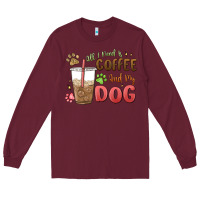 Burgundy all i need is coffee and my dog Long Sleeve Tee - MaliasSmallBusiness