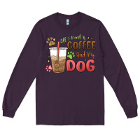 All I Need Is Coffee And My Dog Long Sleeve Tee | Teevron