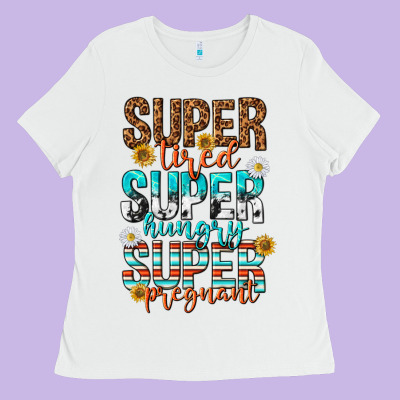Super Tired Super Hungry Super Pregnant Ladies Tee Designed By Texasbilliewilder