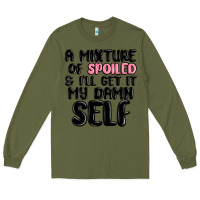 Army Green a mixture of spoiled and ill get it my damn self Long Sleeve Tee - MaliasSmallBusiness