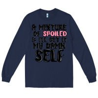 Navy a mixture of spoiled and ill get it my damn self Long Sleeve Tee - MaliasSmallBusiness