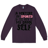 Plum a mixture of spoiled and ill get it my damn self Long Sleeve Tee - MaliasSmallBusiness