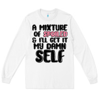 A Mixture Of Spoiled And Ill Get It My Damn Self Long Sleeve Tee | Teevron