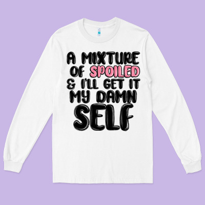A Mixture Of Spoiled And Ill Get It My Damn Self Long Sleeve Tee Designed By Maliassmallbusiness