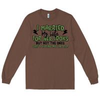 Chestnut i married my wife for her looks Long Sleeve Tee - MaliasSmallBusiness